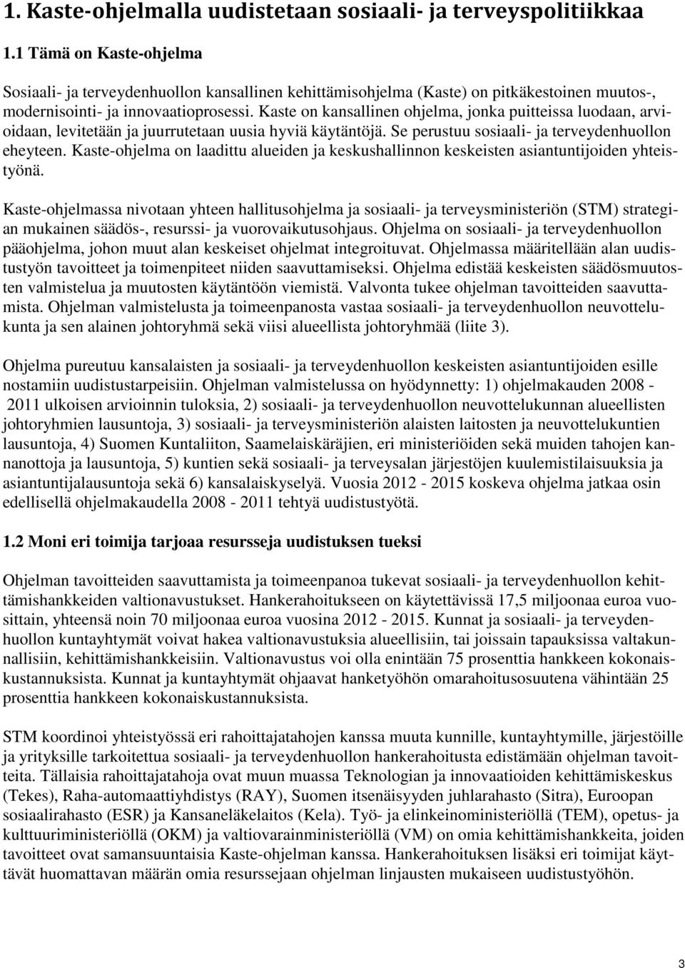 Kaste on kansallinen ohjelma, jonka puitteissa luodaan, arvioidaan, levitetään ja juurrutetaan uusia hyviä käytäntöjä. Se perustuu sosiaali- ja terveydenhuollon eheyteen.