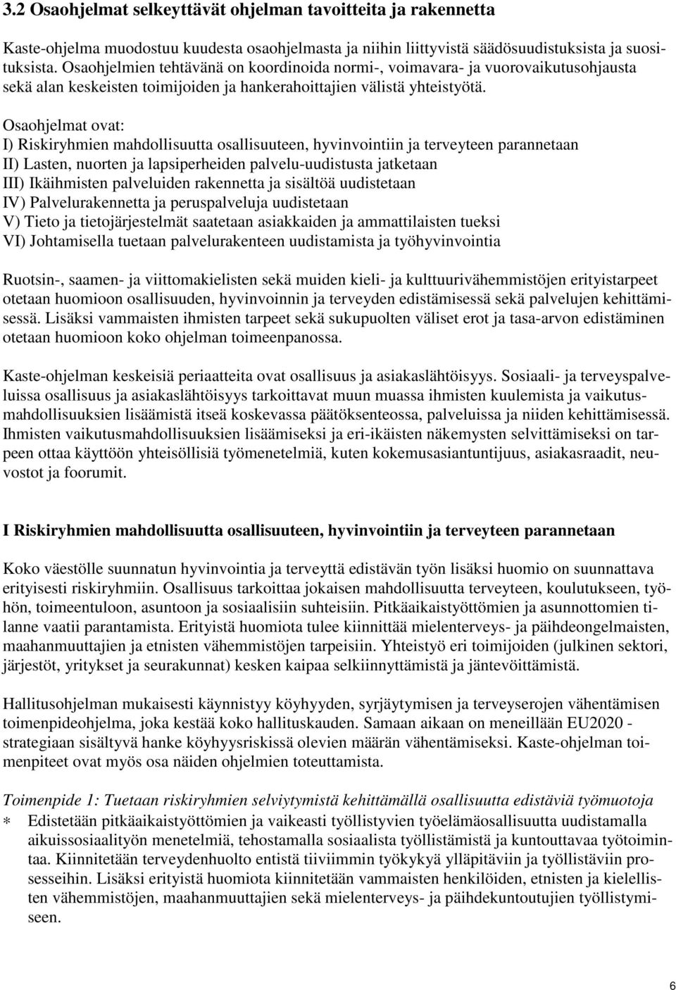 Osaohjelmat ovat: I) Riskiryhmien mahdollisuutta osallisuuteen, hyvinvointiin ja terveyteen parannetaan II) Lasten, nuorten ja lapsiperheiden palvelu-uudistusta jatketaan III) Ikäihmisten palveluiden