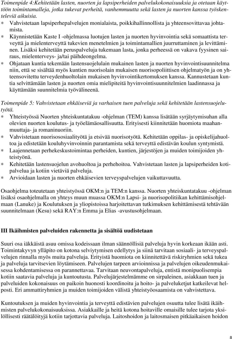 Käynnistetään Kaste I -ohjelmassa luotujen lasten ja nuorten hyvinvointia sekä somaattista terveyttä ja mielenterveyttä tukevien menetelmien ja toimintamallien juurruttaminen ja levittäminen.