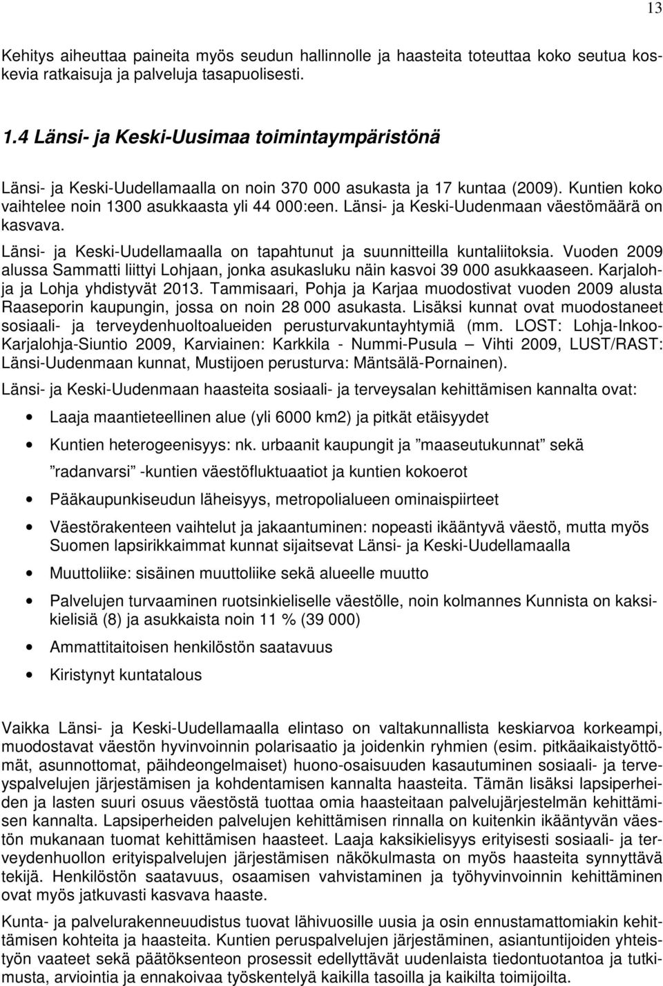 Länsi- ja Keski-Uudenmaan väestömäärä on kasvava. Länsi- ja Keski-Uudellamaalla on tapahtunut ja suunnitteilla kuntaliitoksia.