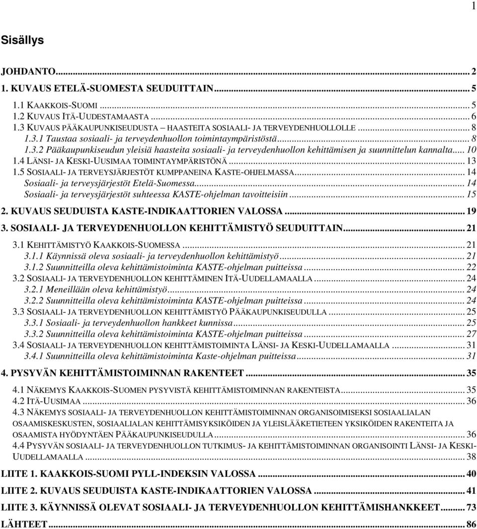 SOSIAALI- JA TERVEYSJÄRJESTÖT KUMPPANEINA KASTE-OHJELMASSA... 14 Sosiaali- ja terveysjärjestöt Etelä-Suomessa... 14 Sosiaali- ja terveysjärjestöt suhteessa KASTE-ohjelman tavoitteisiin... 1. KUVAUS SEUDUISTA KASTE-INDIKAATTORIEN VALOSSA.