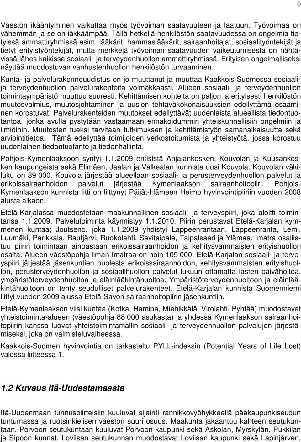 terveydenhuollon ammattiryhmissä. Erityisen ongelmalliseksi näyttää muodostuvan vanhustenhuollon henkilöstön turvaaminen.