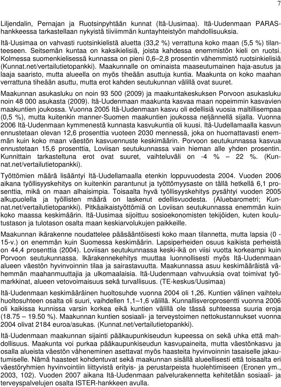 Kolmessa suomenkielisessä kunnassa on pieni,6,8 prosentin vähemmistö ruotsinkielisiä (Kunnat.net/vertailutietopankki).