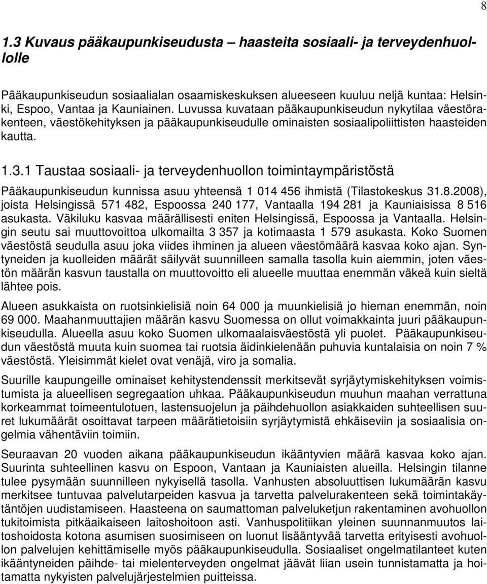 1 Taustaa sosiaali- ja terveydenhuollon toimintaympäristöstä Pääkaupunkiseudun kunnissa asuu yhteensä 1 14 46 ihmistä (Tilastokeskus 31.8.