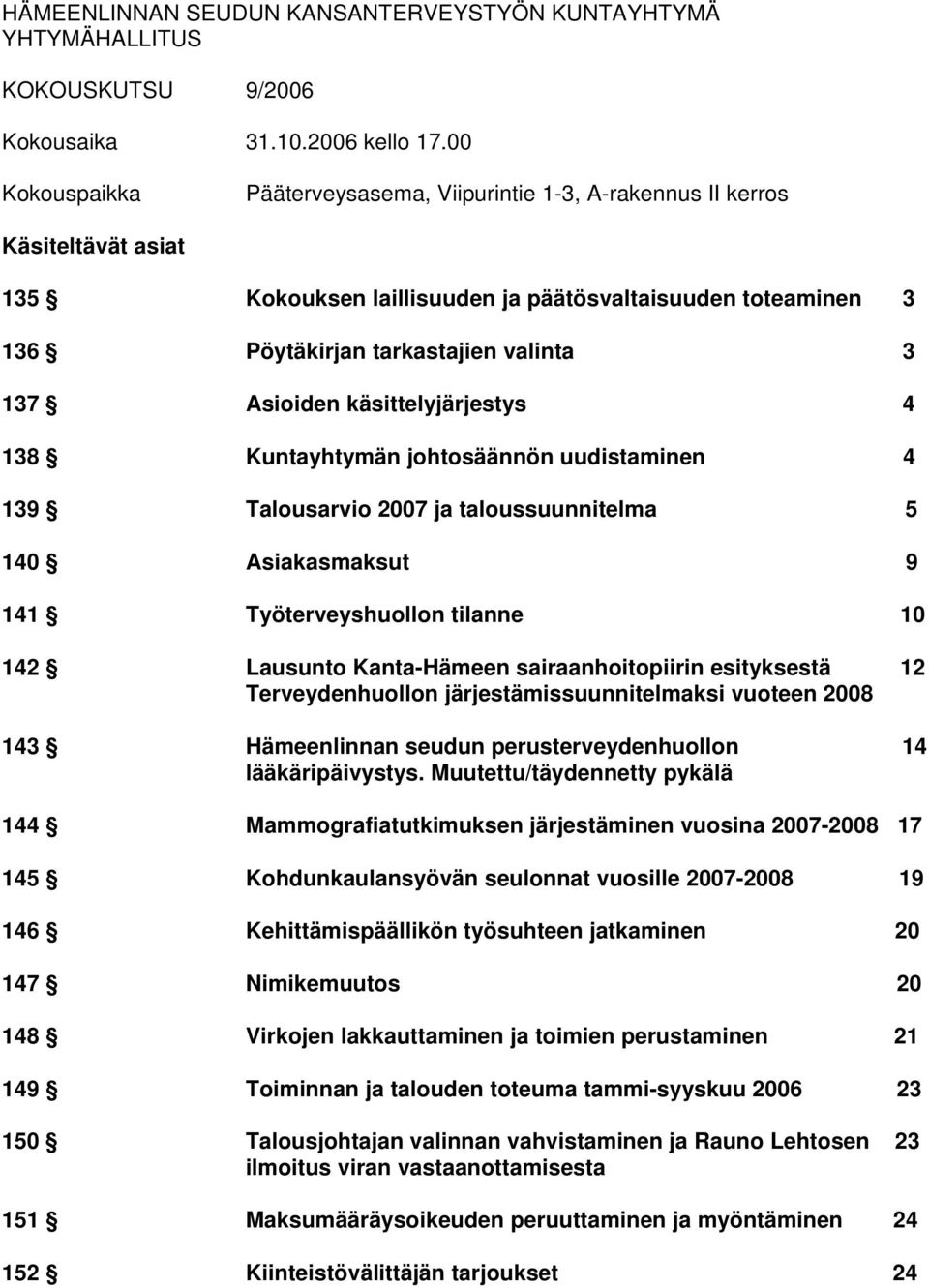 Asioiden käsittelyjärjestys 4 138 Kuntayhtymän johtosäännön uudistaminen 4 139 Talousarvio 2007 ja taloussuunnitelma 5 140 Asiakasmaksut 9 141 Työterveyshuollon tilanne 10 142 Lausunto Kanta-Hämeen