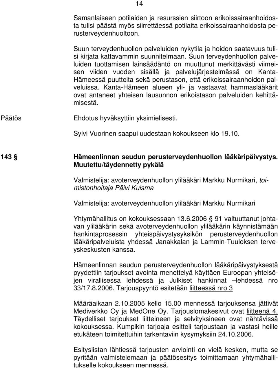 Suun terveydenhuollon palveluiden tuottamisen lainsäädäntö on muuttunut merkittävästi viimeisen viiden vuoden sisällä ja palvelujärjestelmässä on Kanta- Hämeessä puutteita sekä perustason, että