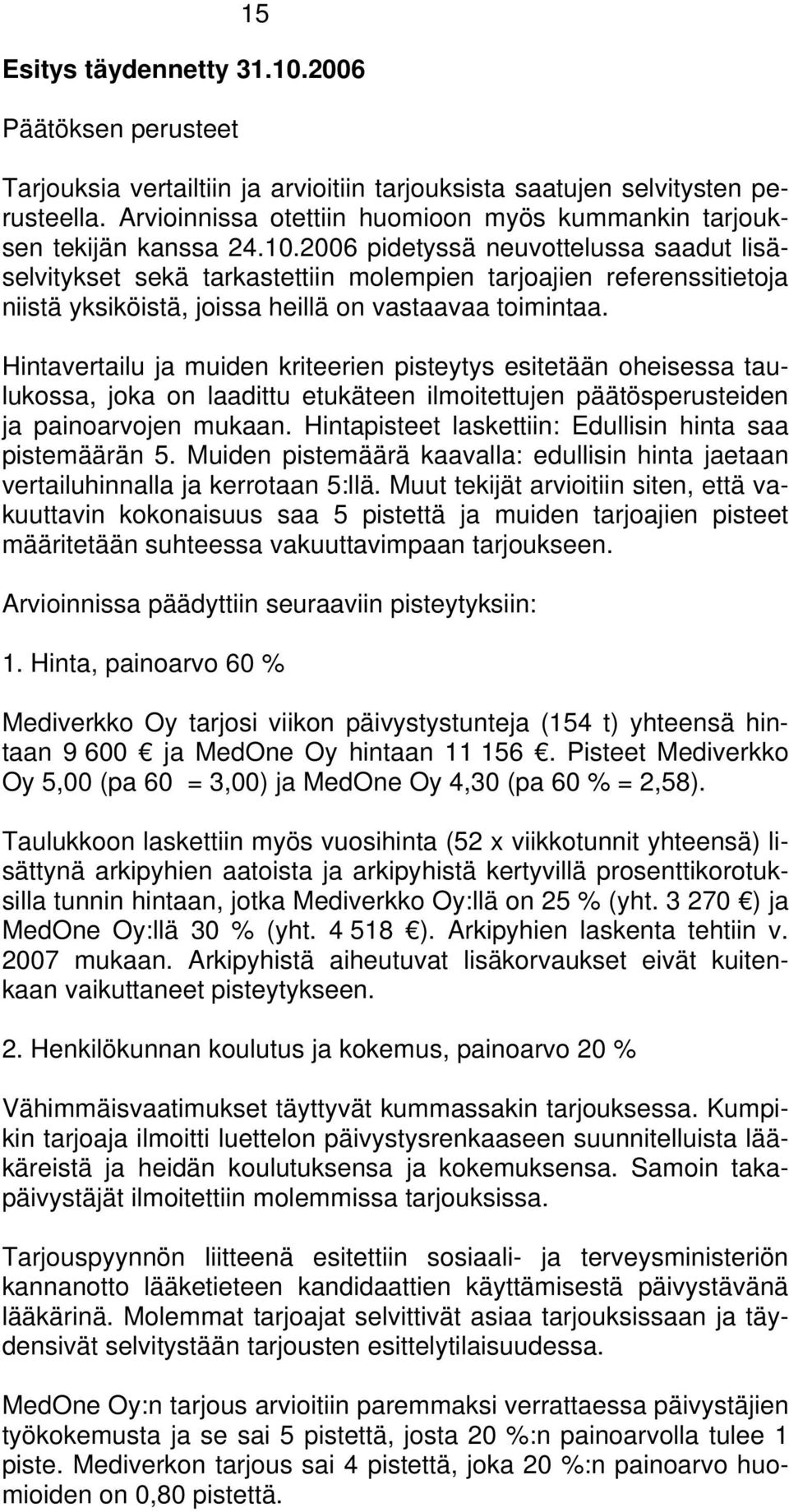 2006 pidetyssä neuvottelussa saadut lisäselvitykset sekä tarkastettiin molempien tarjoajien referenssitietoja niistä yksiköistä, joissa heillä on vastaavaa toimintaa.