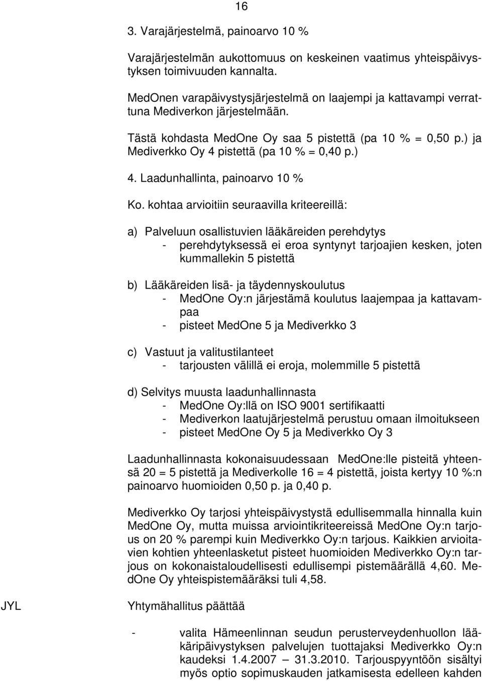 ) ja Mediverkko Oy 4 pistettä (pa 10 % = 0,40 p.) 4. Laadunhallinta, painoarvo 10 % Ko.