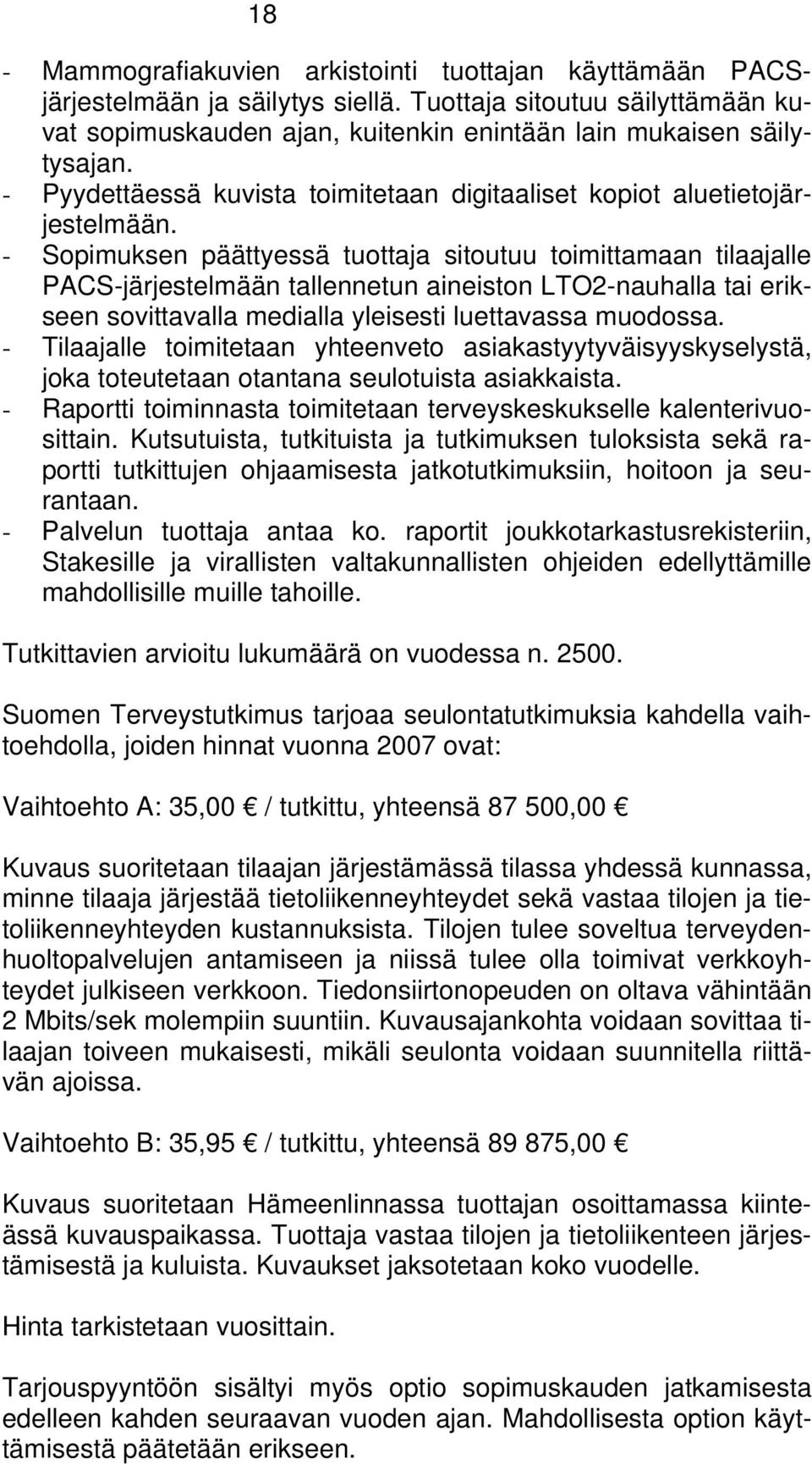 - Sopimuksen päättyessä tuottaja sitoutuu toimittamaan tilaajalle PACS-järjestelmään tallennetun aineiston LTO2-nauhalla tai erikseen sovittavalla medialla yleisesti luettavassa muodossa.