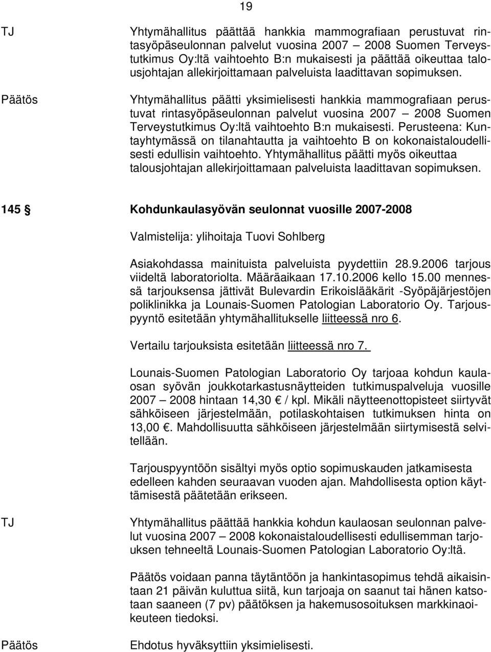 Yhtymähallitus päätti yksimielisesti hankkia mammografiaan perustuvat rintasyöpäseulonnan palvelut vuosina 2007 2008 Suomen Terveystutkimus Oy:ltä vaihtoehto B:n mukaisesti.