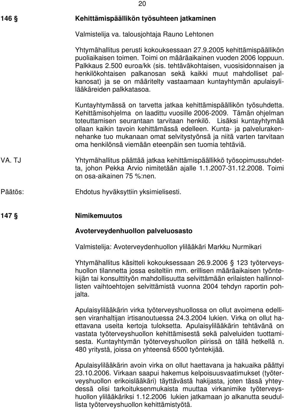 tehtäväkohtaisen, vuosisidonnaisen ja henkilökohtaisen palkanosan sekä kaikki muut mahdolliset palkanosat) ja se on määritelty vastaamaan kuntayhtymän apulaisylilääkäreiden palkkatasoa.