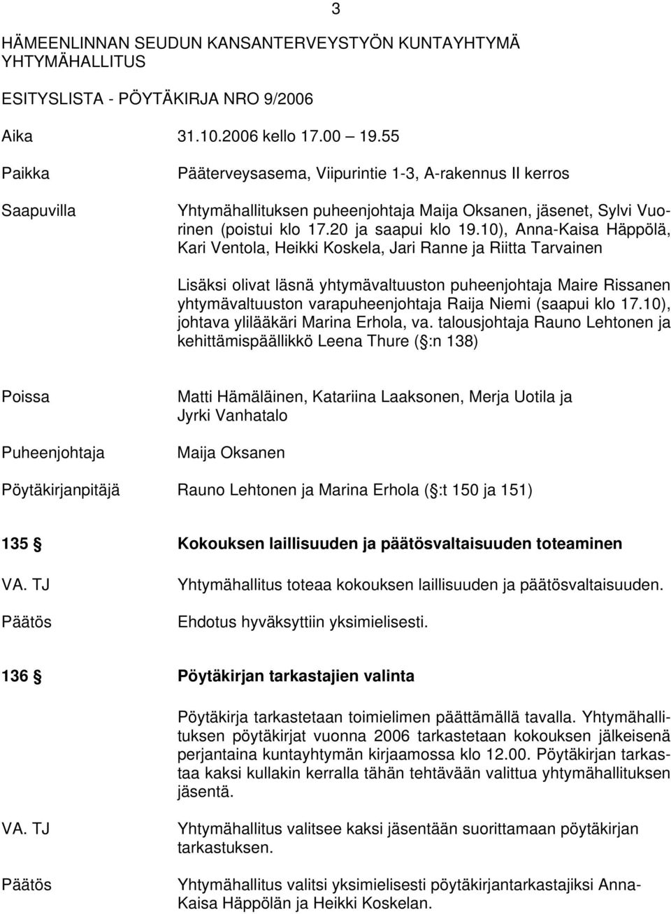 10), Anna-Kaisa Häppölä, Kari Ventola, Heikki Koskela, Jari Ranne ja Riitta Tarvainen Lisäksi olivat läsnä yhtymävaltuuston puheenjohtaja Maire Rissanen yhtymävaltuuston varapuheenjohtaja Raija Niemi