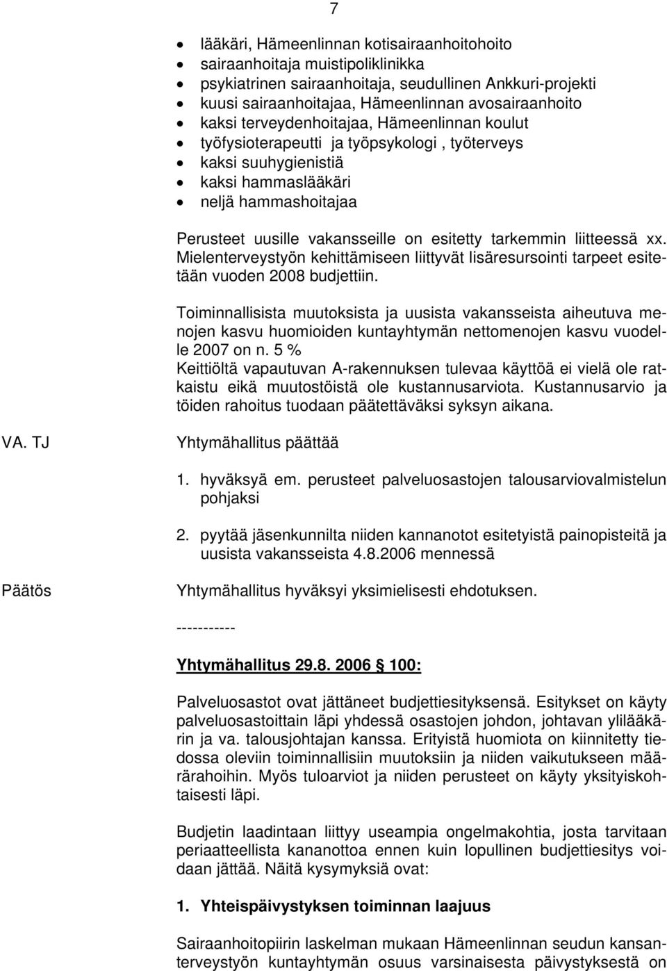 tarkemmin liitteessä xx. Mielenterveystyön kehittämiseen liittyvät lisäresursointi tarpeet esitetään vuoden 2008 budjettiin.