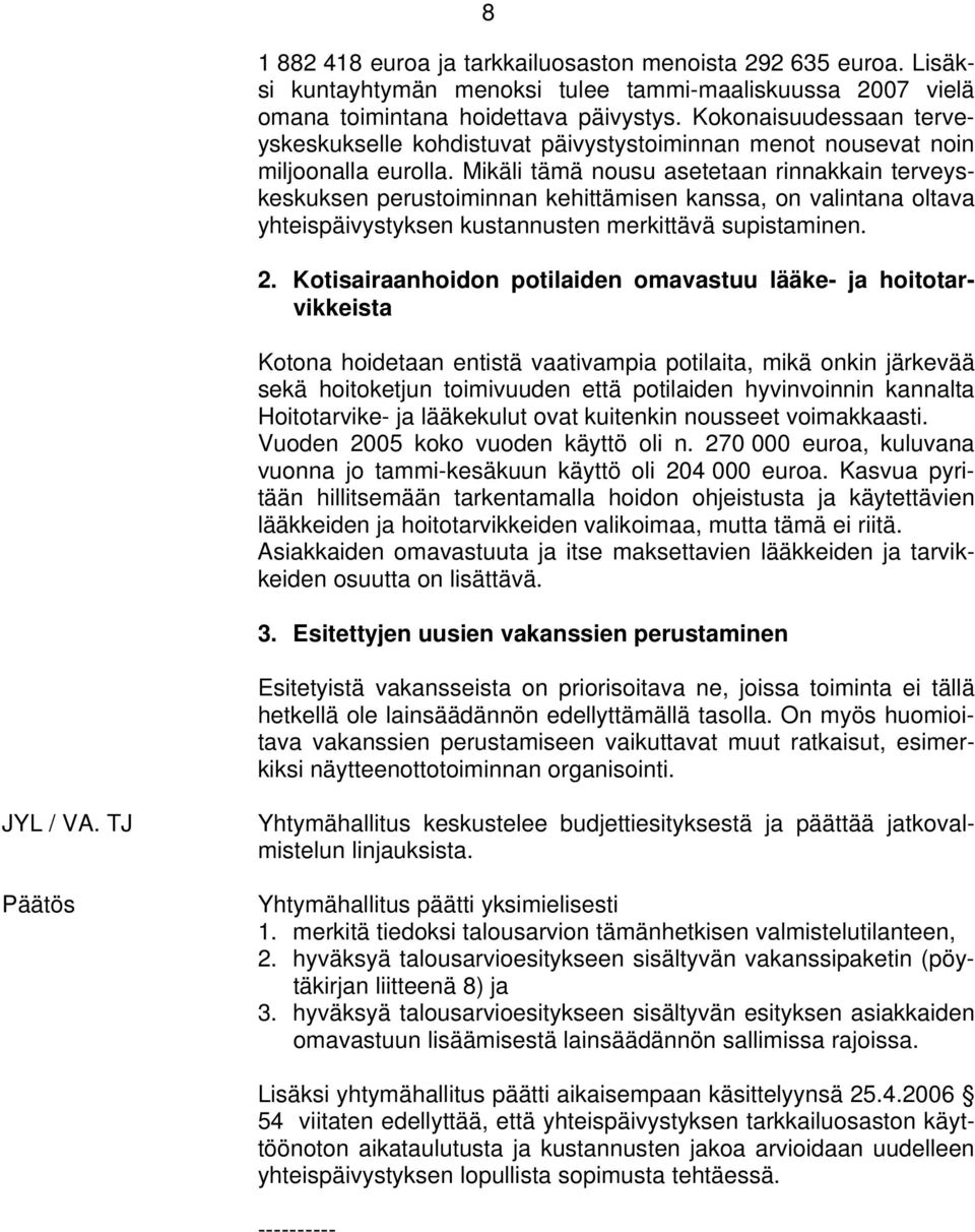 Mikäli tämä nousu asetetaan rinnakkain terveyskeskuksen perustoiminnan kehittämisen kanssa, on valintana oltava yhteispäivystyksen kustannusten merkittävä supistaminen. 2.