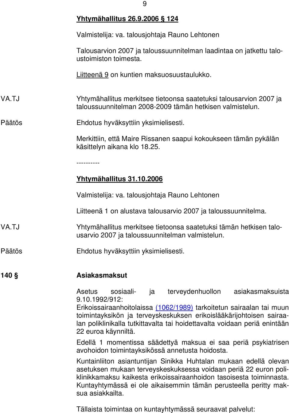 Merkittiin, että Maire Rissanen saapui kokoukseen tämän pykälän käsittelyn aikana klo 18.25. ---------- Yhtymähallitus 31.10.2006 Valmistelija: va.