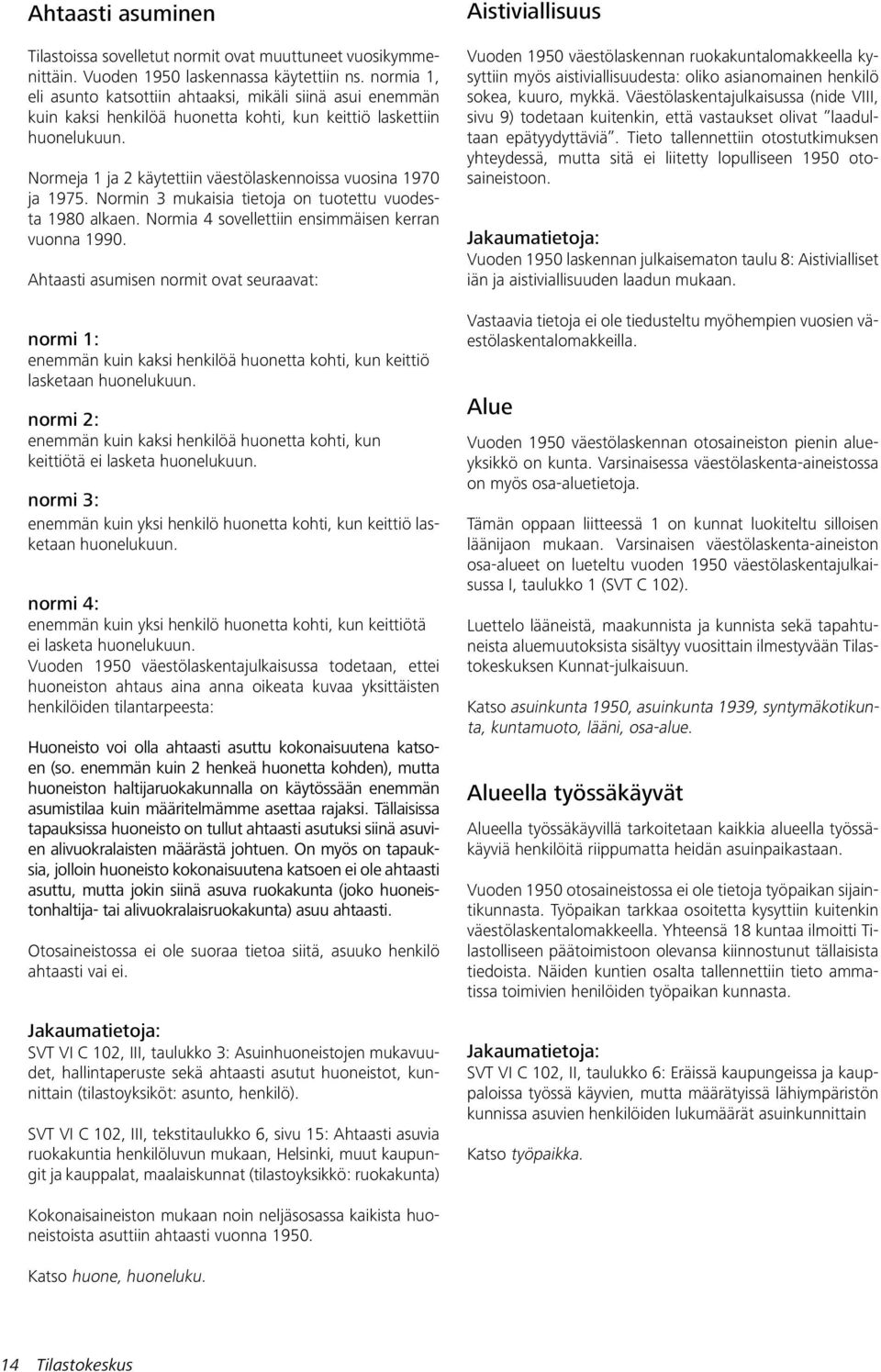 Normeja 1 ja 2 käytettiin väestölaskennoissa vuosina 1970 ja 1975. Normin 3 mukaisia tietoja on tuotettu vuodesta 1980 alkaen. Normia 4 sovellettiin ensimmäisen kerran vuonna 1990.