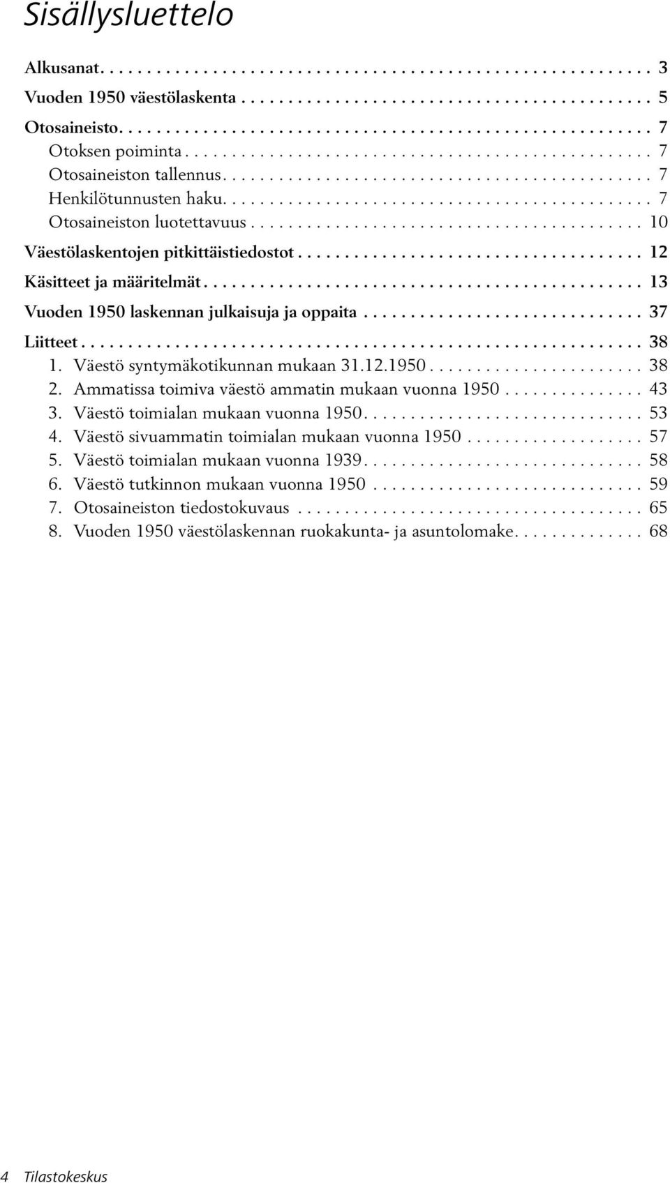 ......................................... 10 Väestölaskentojen pitkittäistiedostot..................................... 12 Käsitteet ja määritelmät............................................... 13 Vuoden 1950 laskennan julkaisuja ja oppaita.