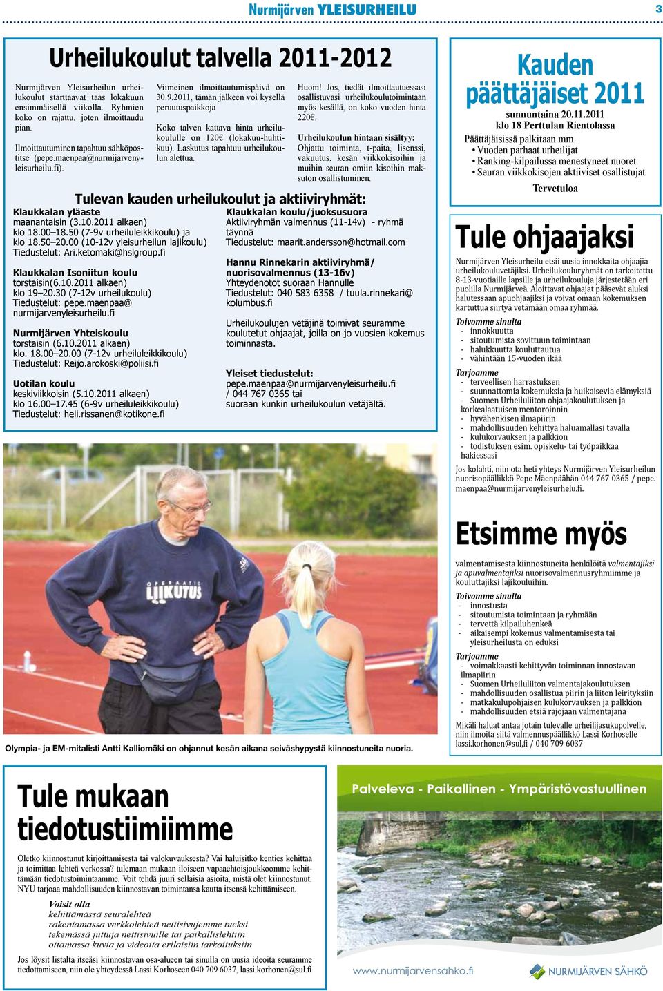 00 (10-12v yleisurheilun lajikoulu) Tiedustelut: Ari.ketomaki@hslgroup.fi Klaukkalan Isoniitun koulu torstaisin(6.10.2011 alkaen) klo 19 20.30 (7-12v urheilukoulu) Tiedustelut: pepe.