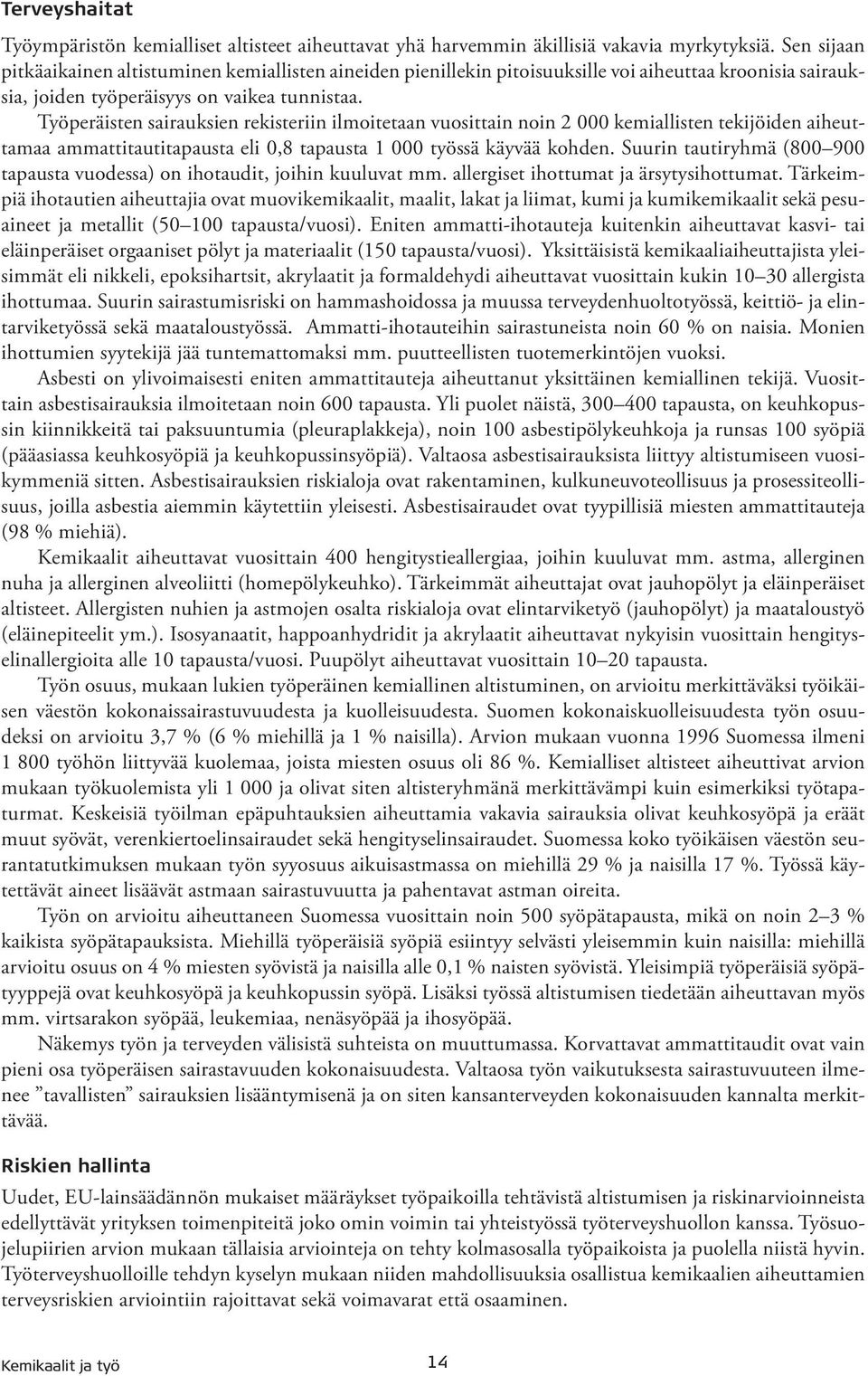 Työperäisten sairauksien rekisteriin ilmoitetaan vuosittain noin 2 000 kemiallisten tekijöiden aiheuttamaa ammattitautitapausta eli 0,8 tapausta 1 000 työssä käyvää kohden.