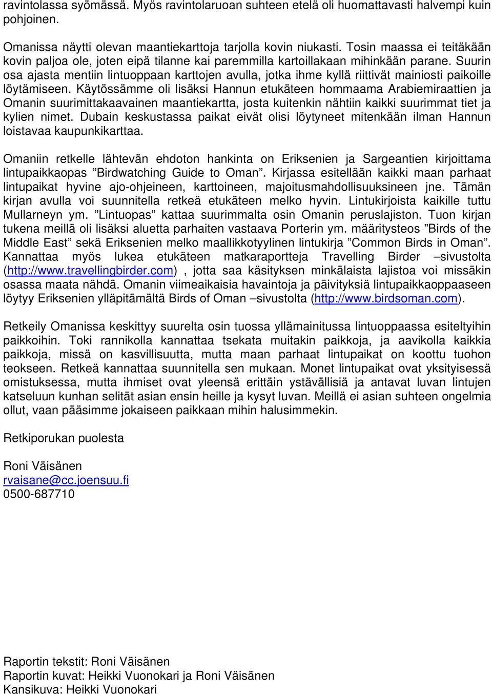 Suurin osa ajasta mentiin lintuoppaan karttojen avulla, jotka ihme kyllä riittivät mainiosti paikoille löytämiseen.