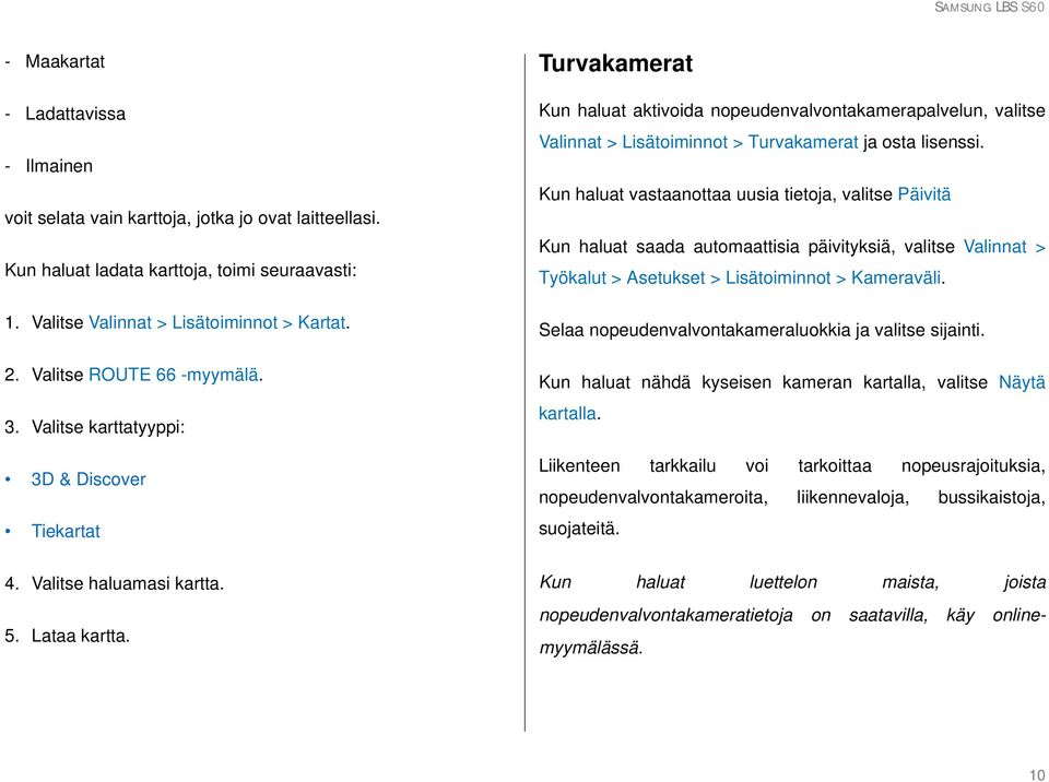 Turvakamerat Kun haluat aktivoida nopeudenvalvontakamerapalvelun, valitse Valinnat > Lisätoiminnot > Turvakamerat ja osta lisenssi.