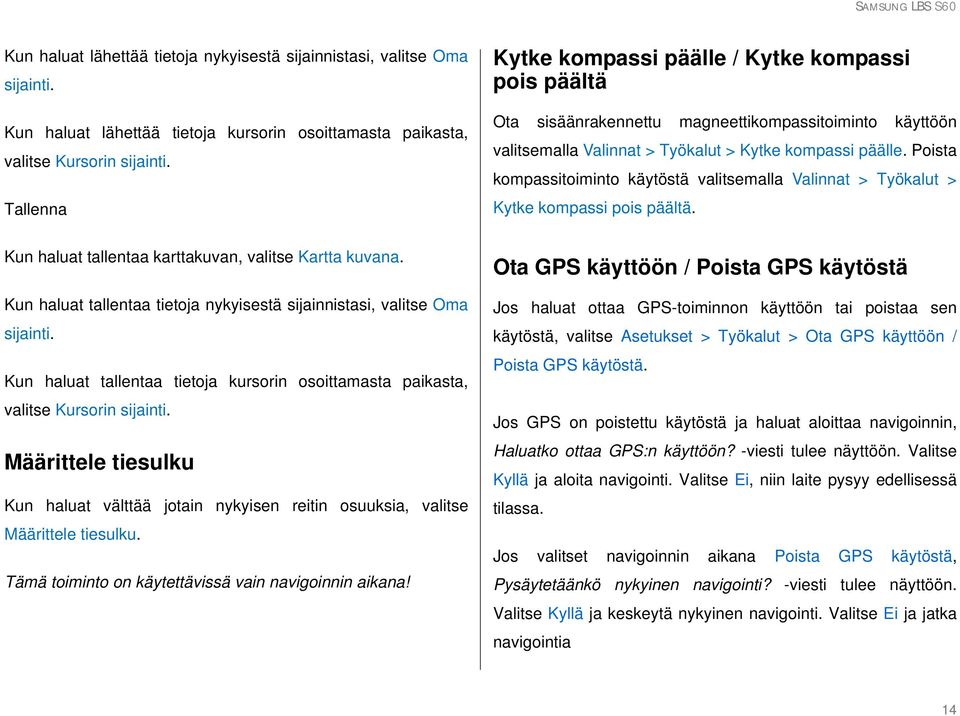 Poista kompassitoiminto käytöstä valitsemalla Valinnat > Työkalut > Kytke kompassi pois päältä. Kun haluat tallentaa karttakuvan, valitse Kartta kuvana.