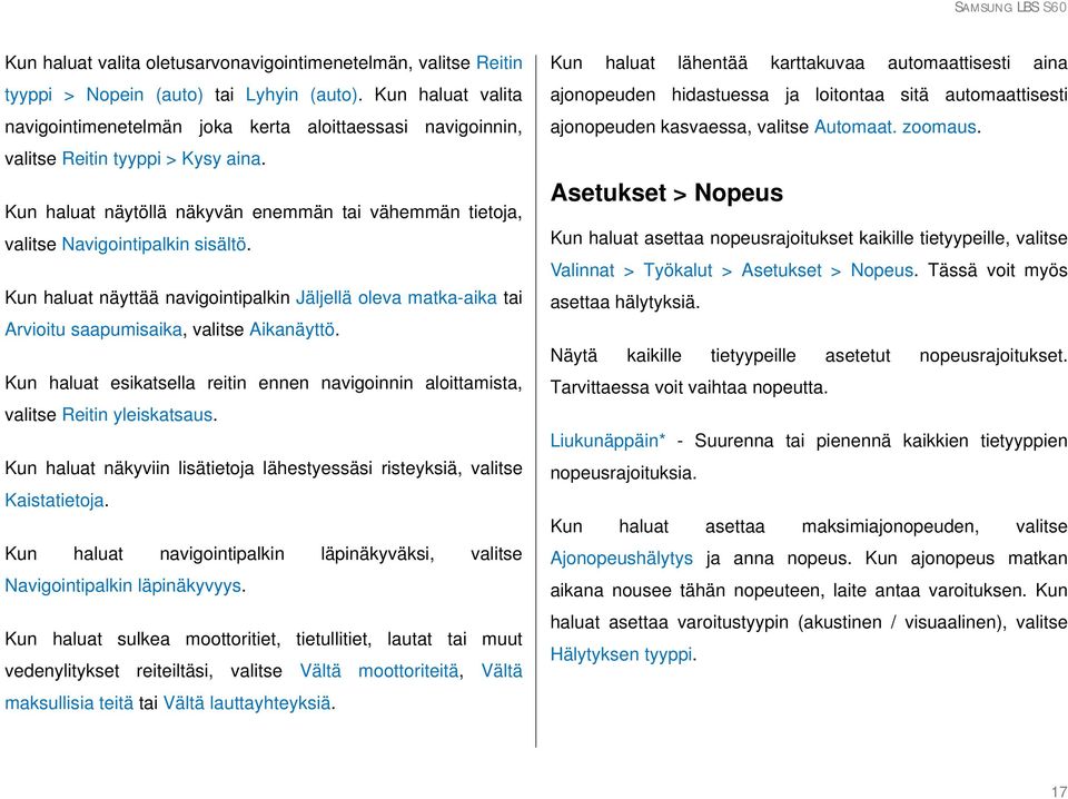 Kun haluat näytöllä näkyvän enemmän tai vähemmän tietoja, valitse Navigointipalkin sisältö. Kun haluat näyttää navigointipalkin Jäljellä oleva matka-aika tai Arvioitu saapumisaika, valitse Aikanäyttö.