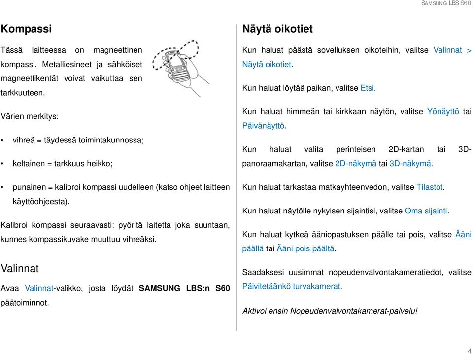 Kun haluat löytää paikan, valitse Etsi. Kun haluat himmeän tai kirkkaan näytön, valitse Yönäyttö tai Päivänäyttö.