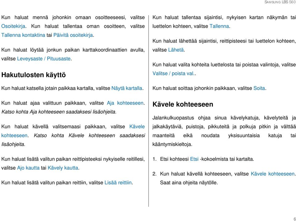 Kun haluat ajaa valittuun paikkaan, valitse Aja kohteeseen. Katso kohta Aja kohteeseen saadaksesi lisäohjeita. Kun haluat kävellä valitsemaasi paikkaan, valitse Kävele kohteeseen.