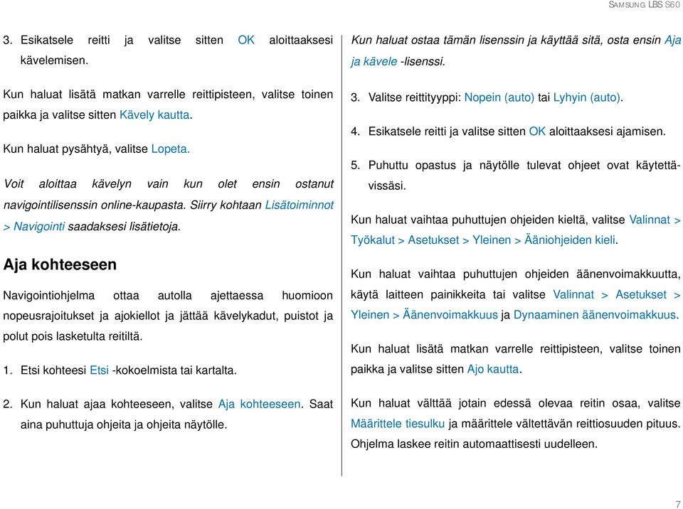 Voit aloittaa kävelyn vain kun olet ensin ostanut navigointilisenssin online-kaupasta. Siirry kohtaan Lisätoiminnot > Navigointi saadaksesi lisätietoja.