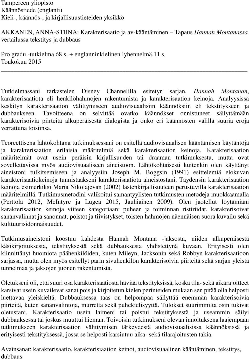 Toukokuu 2015 Tutkielmassani tarkastelen Disney Channelilla esitetyn sarjan, Hannah Montanan, karakterisaatiota eli henkilöhahmojen rakentumista ja karakterisaation keinoja.