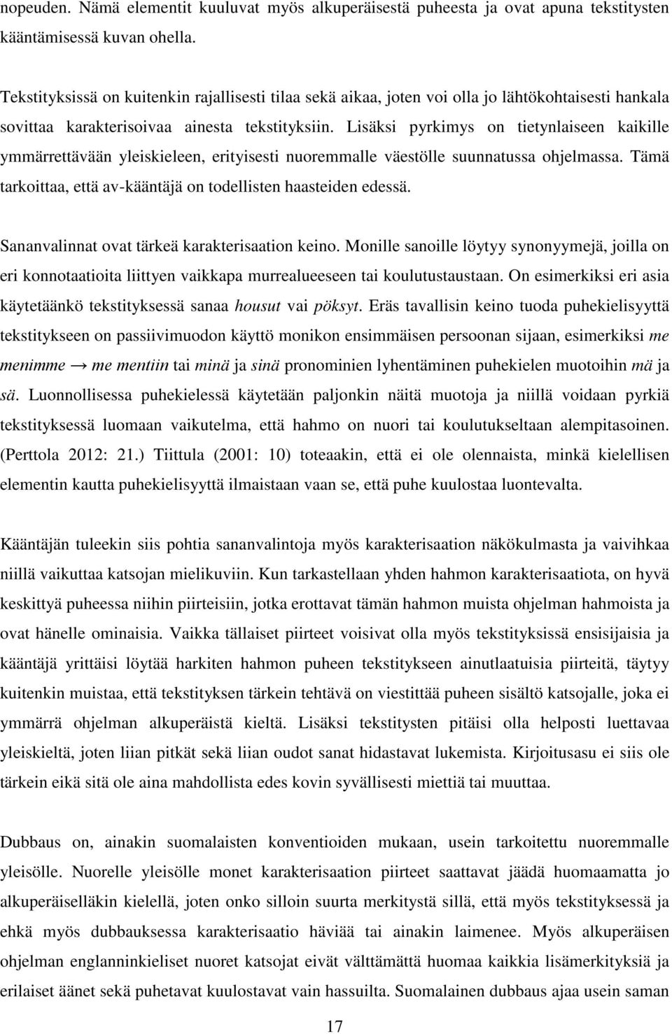 Lisäksi pyrkimys on tietynlaiseen kaikille ymmärrettävään yleiskieleen, erityisesti nuoremmalle väestölle suunnatussa ohjelmassa. Tämä tarkoittaa, että av-kääntäjä on todellisten haasteiden edessä.