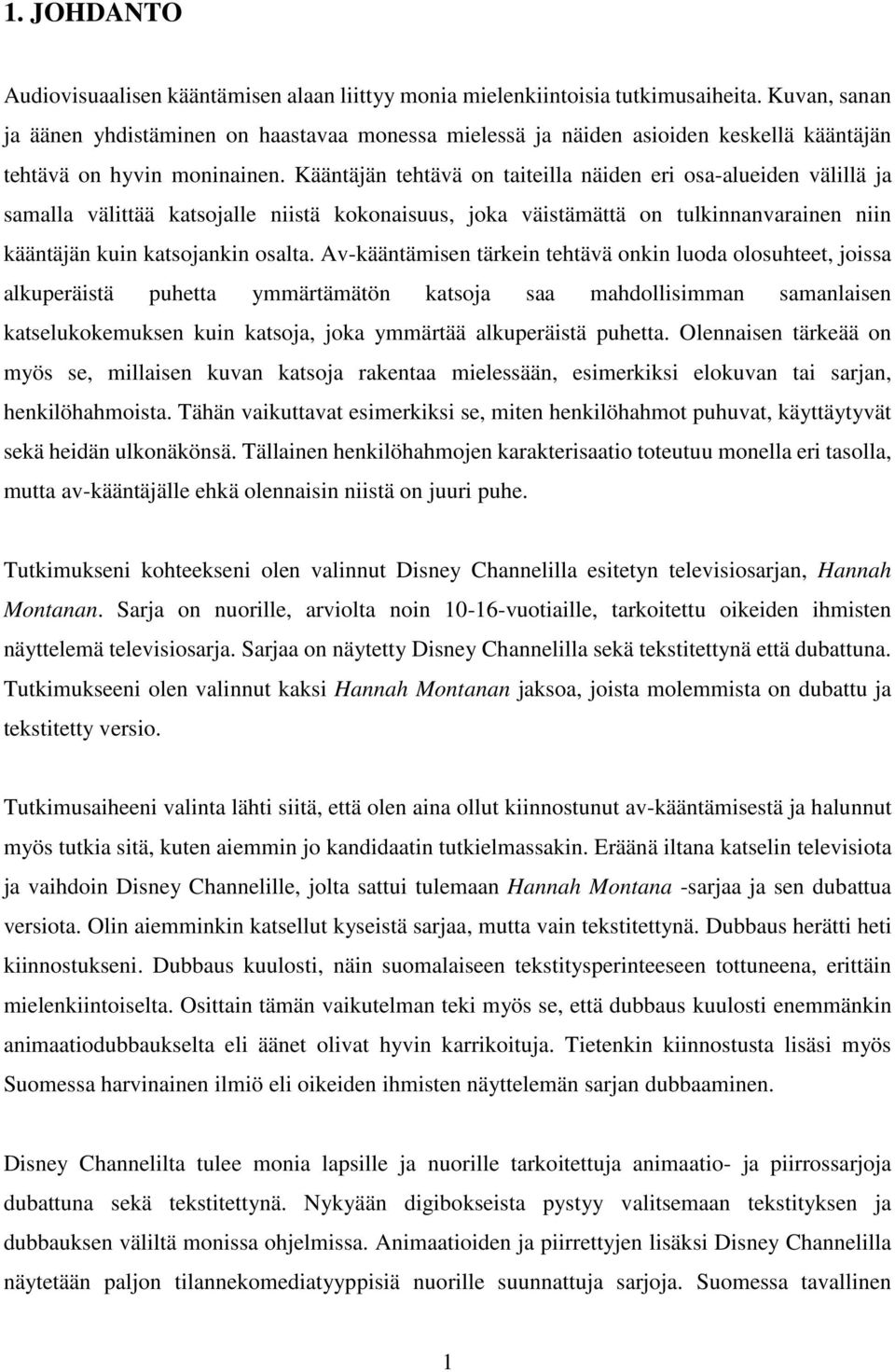 Kääntäjän tehtävä on taiteilla näiden eri osa-alueiden välillä ja samalla välittää katsojalle niistä kokonaisuus, joka väistämättä on tulkinnanvarainen niin kääntäjän kuin katsojankin osalta.