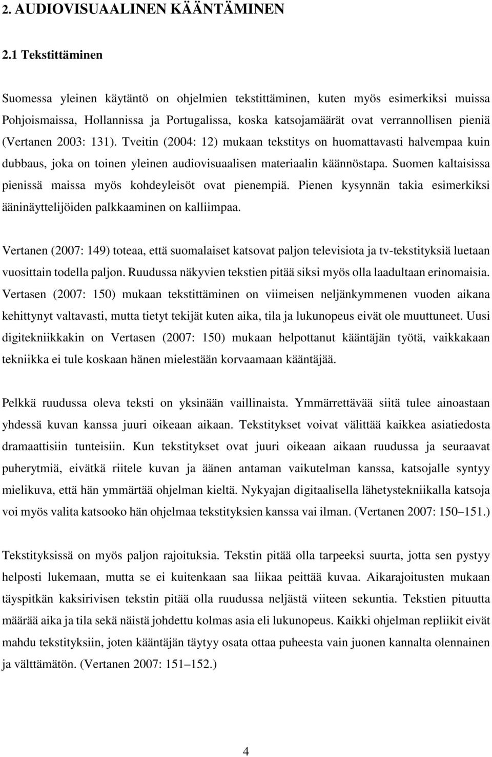 (Vertanen 2003: 131). Tveitin (2004: 12) mukaan tekstitys on huomattavasti halvempaa kuin dubbaus, joka on toinen yleinen audiovisuaalisen materiaalin käännöstapa.