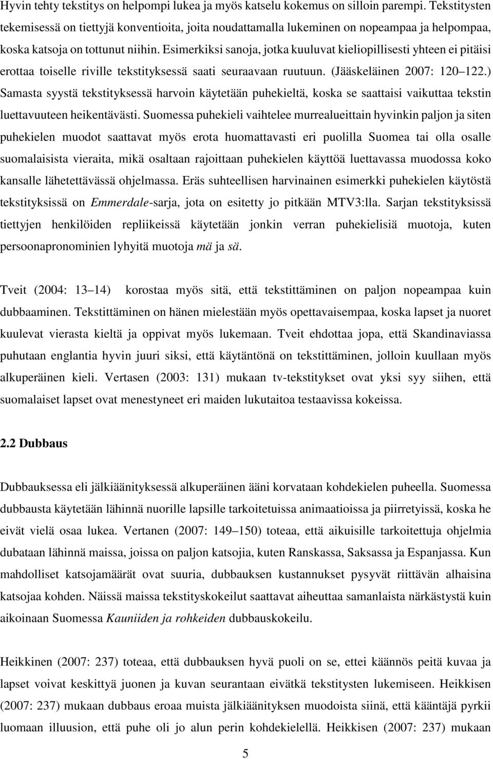 Esimerkiksi sanoja, jotka kuuluvat kieliopillisesti yhteen ei pitäisi erottaa toiselle riville tekstityksessä saati seuraavaan ruutuun. (Jääskeläinen 2007: 120 122.