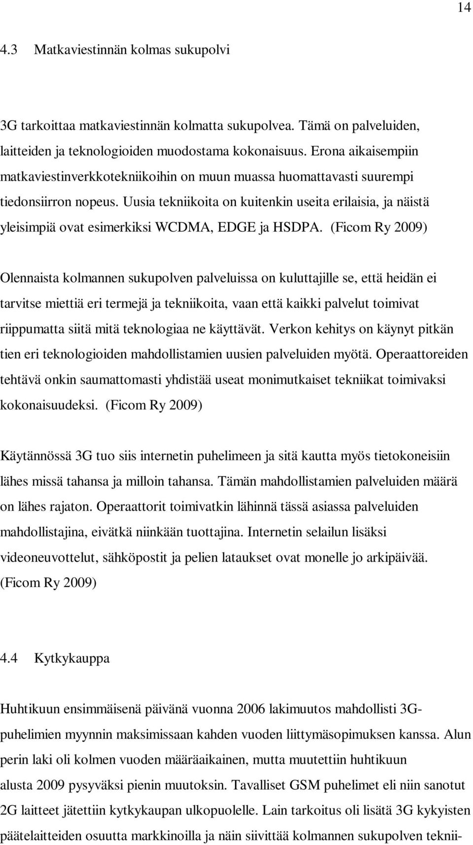 Uusia tekniikoita on kuitenkin useita erilaisia, ja näistä yleisimpiä ovat esimerkiksi WCDMA, EDGE ja HSDPA.