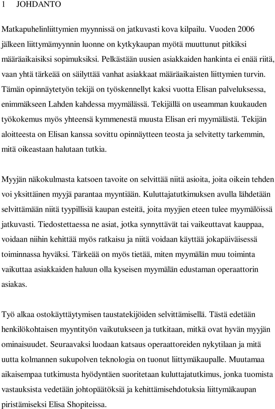 Tämän opinnäytetyön tekijä on työskennellyt kaksi vuotta Elisan palveluksessa, enimmäkseen Lahden kahdessa myymälässä.