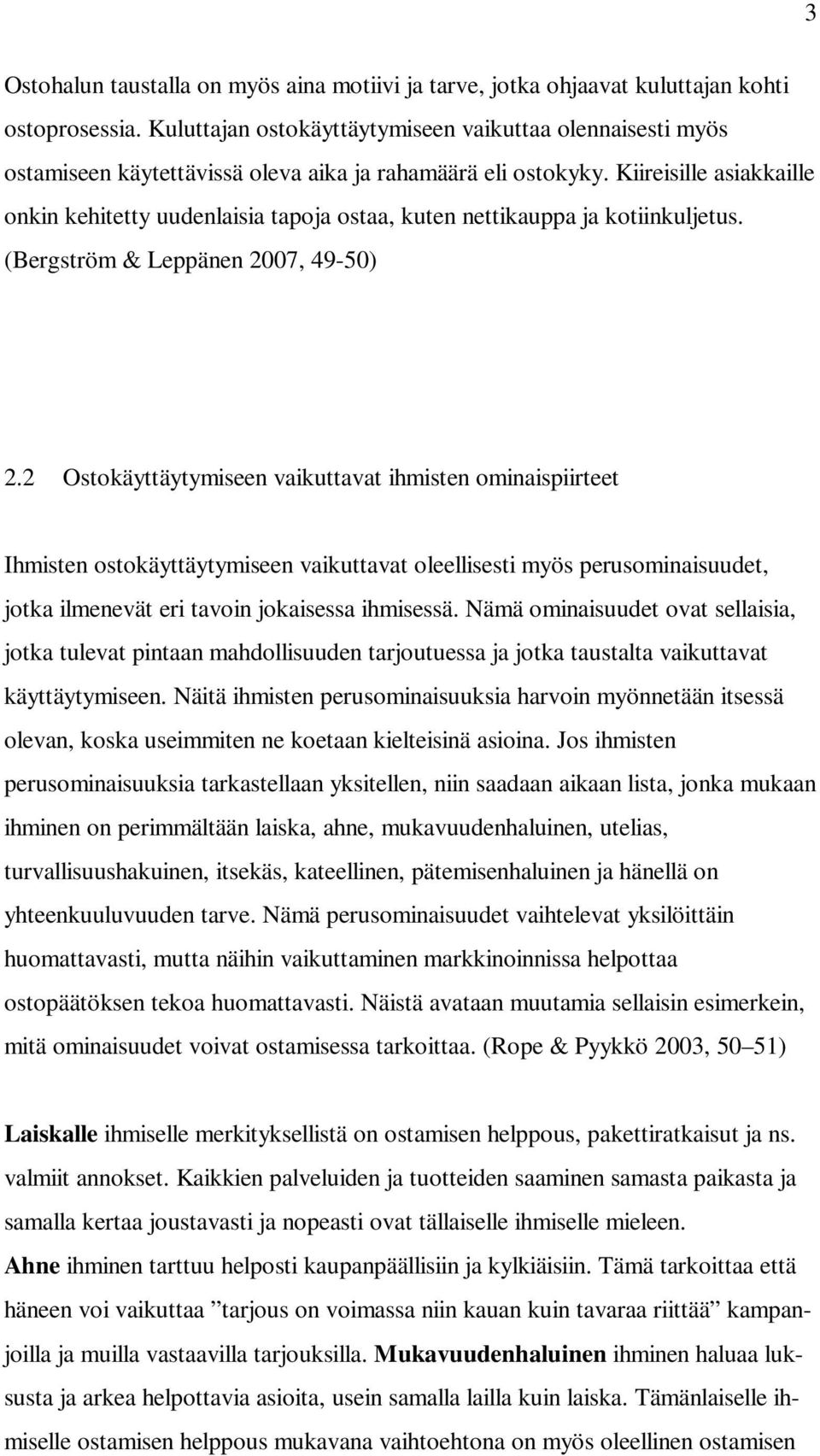 Kiireisille asiakkaille onkin kehitetty uudenlaisia tapoja ostaa, kuten nettikauppa ja kotiinkuljetus. (Bergström & Leppänen 2007, 49-50) 2.