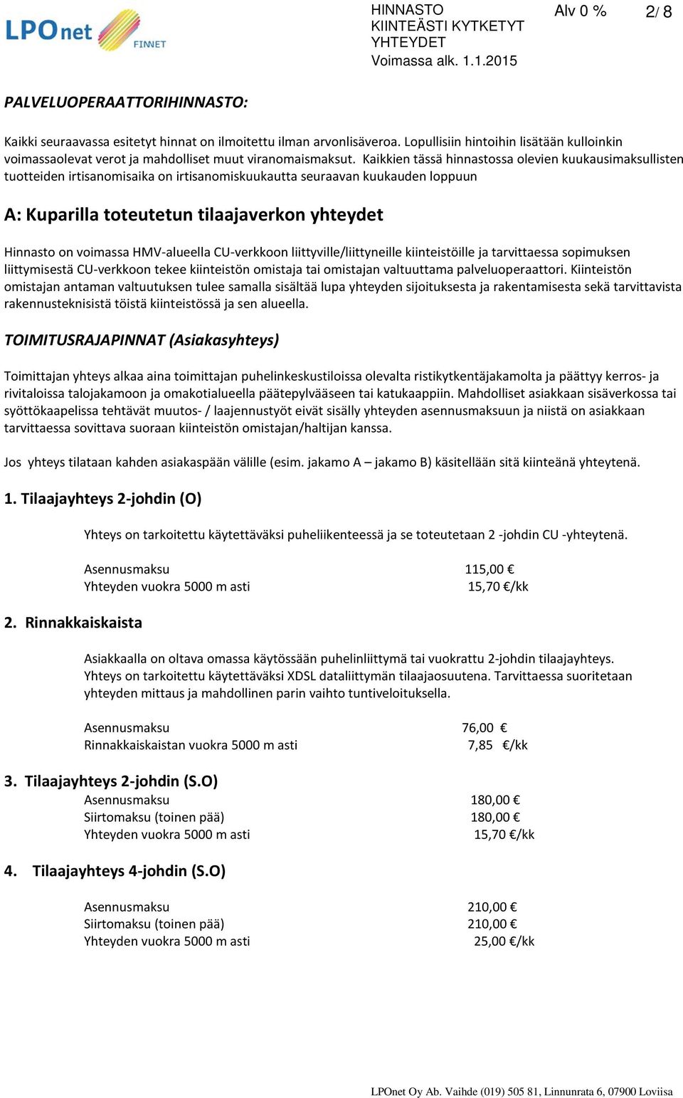 Kaikkien tässä hinnastossa olevien kuukausimaksullisten tuotteiden irtisanomisaika on irtisanomiskuukautta seuraavan kuukauden loppuun A: Kuparilla toteutetun tilaajaverkon yhteydet Hinnasto on