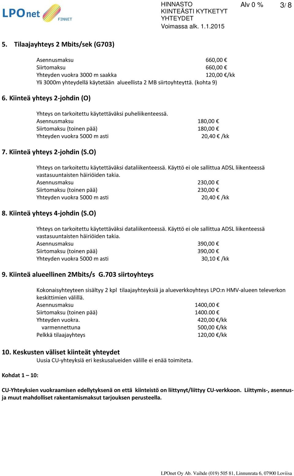 O) Yhteys on tarkoitettu käytettäväksi dataliikenteessä. Käyttö ei ole sallittua ADSL liikenteessä vastasuuntaisten häiriöiden takia. Asennusmaksu 230,00 Siirtomaksu (toinen pää) 230,00 20,40 /kk 8.