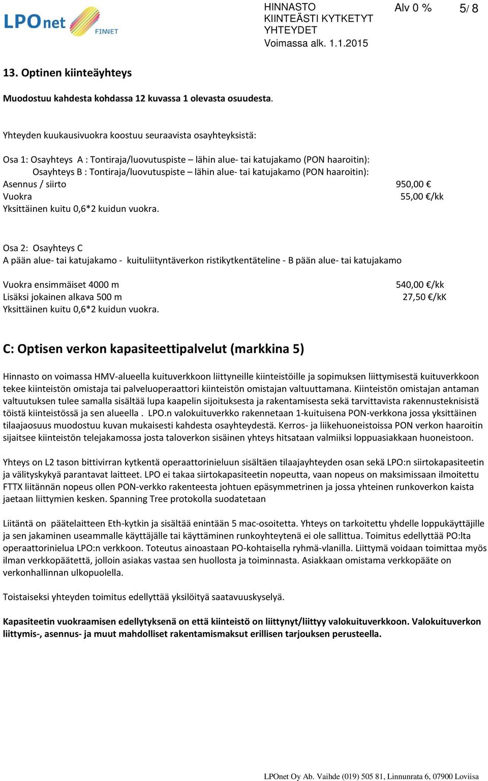 tai katujakamo (PON haaroitin): Asennus / siirto 950,00 Vuokra 55,00 /kk Yksittäinen kuitu 0,6*2 kuidun vuokra.