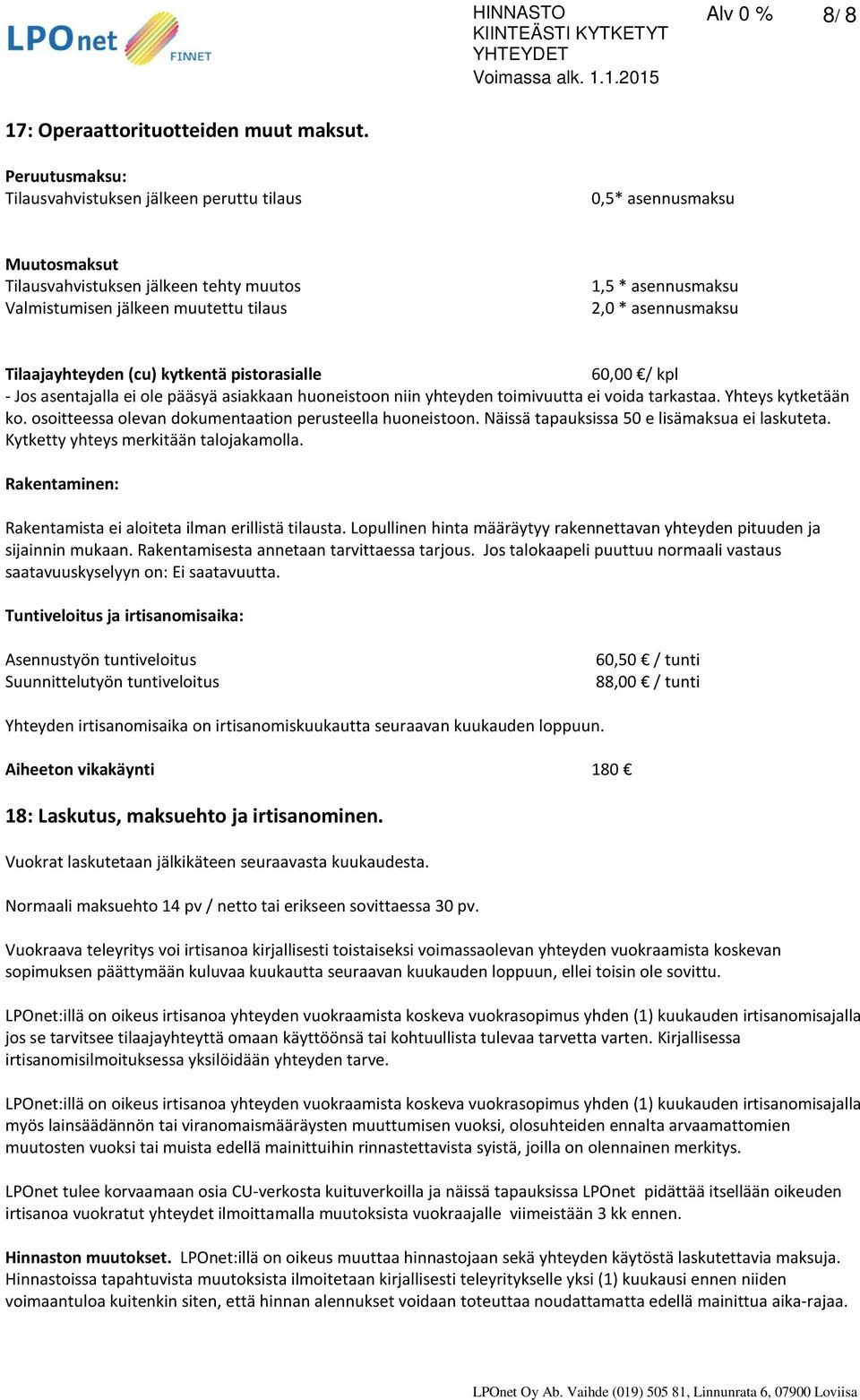 asennusmaksu Tilaajayhteyden (cu) kytkentä pistorasialle 60,00 / kpl - Jos asentajalla ei ole pääsyä asiakkaan huoneistoon niin yhteyden toimivuutta ei voida tarkastaa. Yhteys kytketään ko.