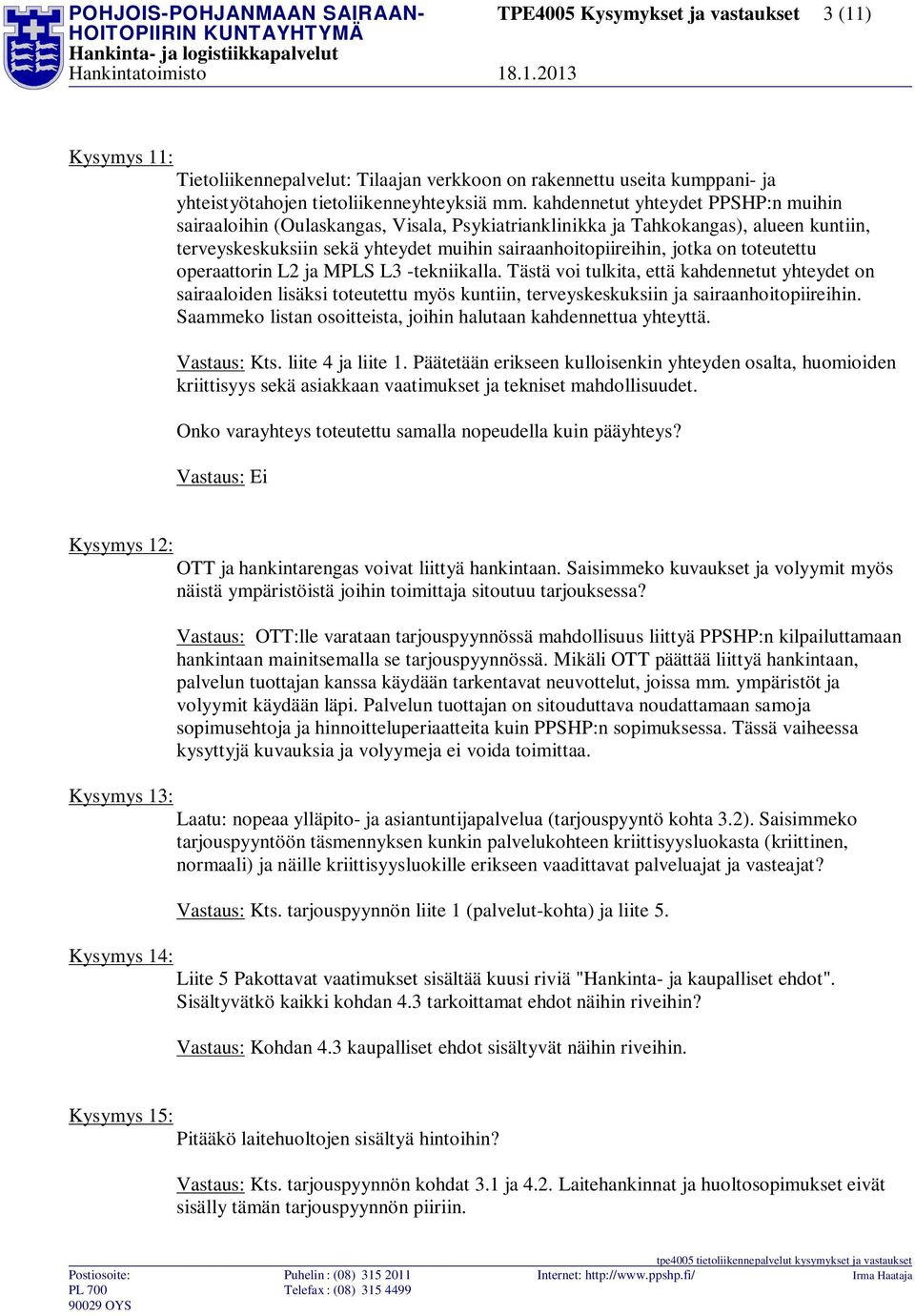 toteutettu operaattorin L2 ja MPLS L3 -tekniikalla. Tästä voi tulkita, että kahdennetut yhteydet on sairaaloiden lisäksi toteutettu myös kuntiin, terveyskeskuksiin ja sairaanhoitopiireihin.