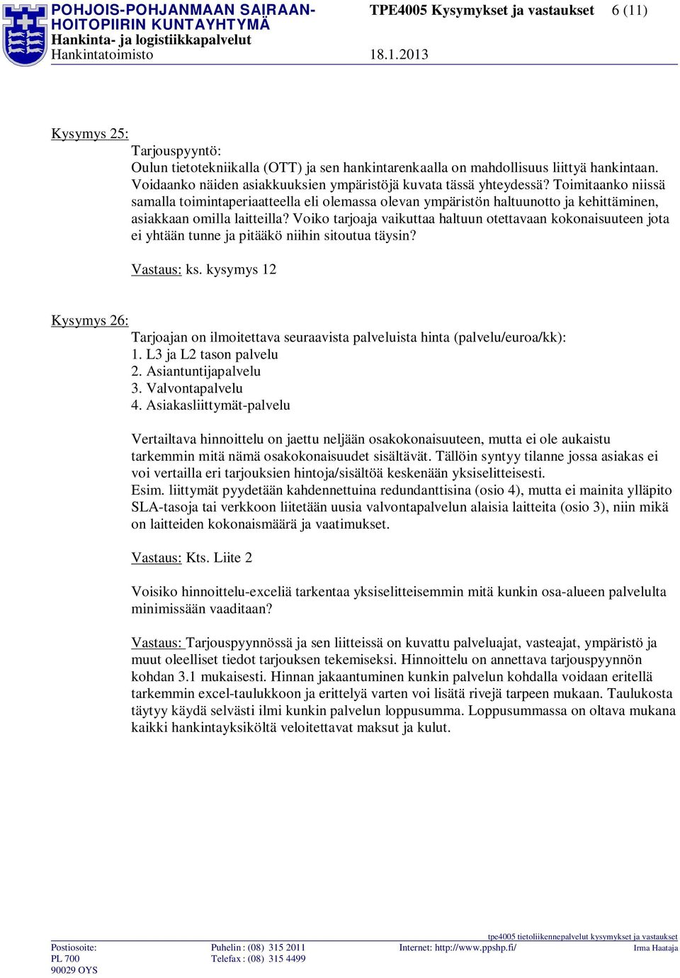 Toimitaanko niissä samalla toimintaperiaatteella eli olemassa olevan ympäristön haltuunotto ja kehittäminen, asiakkaan omilla laitteilla?