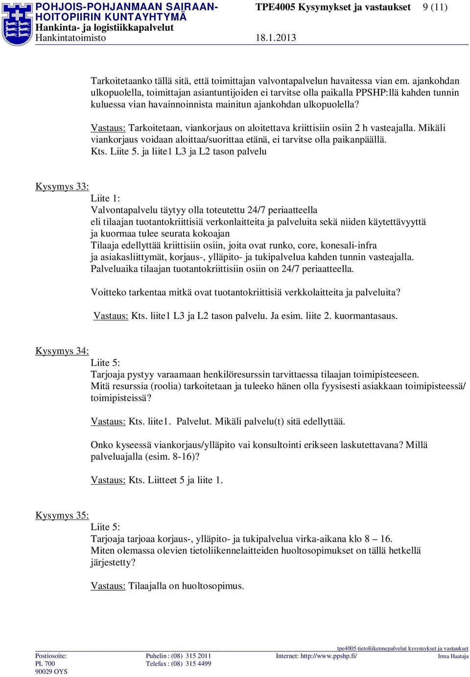 Vastaus: Tarkoitetaan, viankorjaus on aloitettava kriittisiin osiin 2 h vasteajalla. Mikäli viankorjaus voidaan aloittaa/suorittaa etänä, ei tarvitse olla paikanpäällä. Kts. Liite 5.