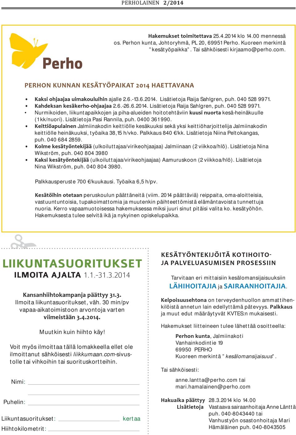 Kahdeksan kesäkerho-ohjaajaa 2.6.-26.6.2014. Lisätietoja Raija Sahlgren, puh. 040 528 9971. Nurmikoiden, liikuntapaikkojen ja piha-alueiden hoitotehtäviin kuusi nuorta kesä-heinäkuulle (1 kk/nuori).