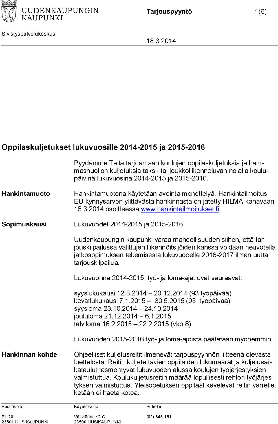 lukuvuosina 2014-2015 ja 2015-2016. Hankintamuoto Hankintamuotona käytetään avointa menettelyä. Hankintailmoitus EU-kynnysarvon ylittävästä hankinnasta on jätetty HILMA-kanavaan 18.3.