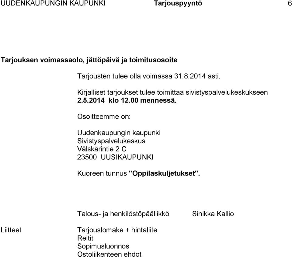 Osoitteemme on: Uudenkaupungin kaupunki Sivistyspalvelukeskus Välskärintie 2 C 23500 UUSIKAUPUNKI Kuoreen tunnus