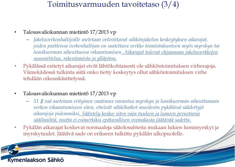 Pykälässä esitetyt aikarajat eivät lähtökohtaisesti ole sähköntoimituksen virherajoja. Viimekädessä tulkinta siitä onko tietty keskeytys ollut sähköntoimituksen virhe tehdään oikeuskäsittelyssä.