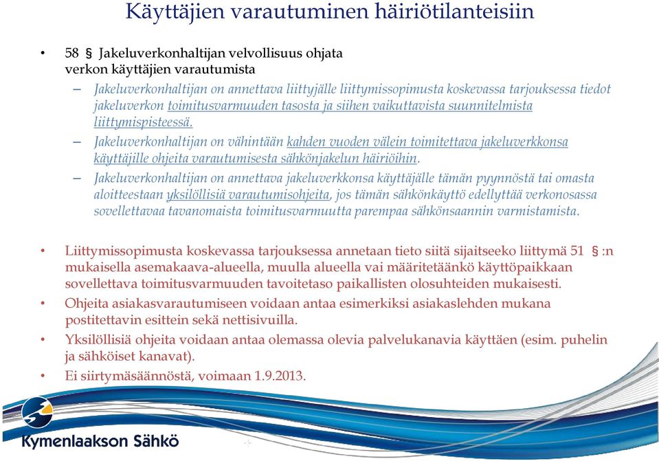 Jakeluverkonhaltijan on vähintään kahden vuoden välein toimitettava jakeluverkkonsa käyttäjille ohjeita varautumisesta sähkönjakelun häiriöihin.